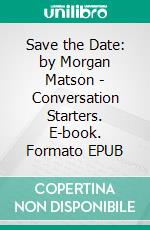 Save the Date: by Morgan Matson | Conversation Starters. E-book. Formato EPUB ebook di Abram H. Dailey