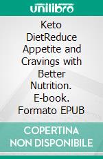 Keto DietReduce Appetite and Cravings with Better Nutrition. E-book. Formato EPUB ebook