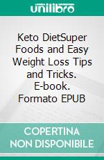 Keto DietSuper Foods and Easy Weight Loss Tips and Tricks. E-book. Formato EPUB ebook