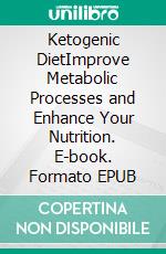 Ketogenic DietImprove Metabolic Processes and Enhance Your Nutrition. E-book. Formato EPUB ebook di Jerry Govert