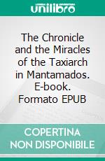 The Chronicle and the Miracles of the Taxiarch in Mantamados. E-book. Formato EPUB ebook