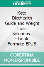 Keto DietHealth Guide and Weight Loss Solutions. E-book. Formato EPUB ebook