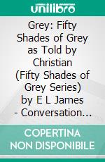 Grey: Fifty Shades of Grey as Told by Christian (Fifty Shades of Grey Series) by E L James | Conversation Starters. E-book. Formato EPUB ebook di dailyBooks