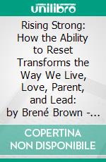 Rising Strong: How the Ability to Reset Transforms the Way We Live, Love, Parent, and Lead: by Brené Brown - Conversation Starters. E-book. Formato EPUB ebook