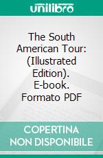 The South American Tour: (Illustrated Edition). E-book. Formato PDF ebook