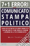 7 + 1 errori  nel comunicato stampa  politicoGuida molto pratica e un poco ironica per scansare brutte figure epocali e trovare la bussola della tua comunicazione. E-book. Formato EPUB ebook di Mauro Tosetto