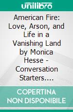 American Fire: Love, Arson, and Life in a Vanishing Land by Monica Hesse - Conversation Starters. E-book. Formato EPUB ebook