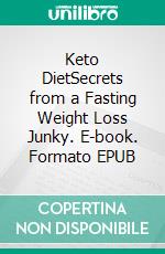 Keto DietSecrets from a Fasting Weight Loss Junky. E-book. Formato EPUB ebook di Jerry Cannon