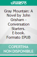 Gray Mountain: A Novel by John Grisham | Conversation Starters. E-book. Formato EPUB ebook di dailyBooks