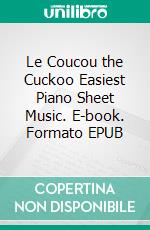 Le Coucou the Cuckoo Easiest Piano Sheet Music. E-book. Formato EPUB ebook di Silvertonalities