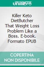 Killer Keto DietButcher That Weight Loss Problem Like a Boss. E-book. Formato EPUB ebook