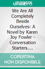 We Are All Completely Beside Ourselves: A Novel by Karen Joy Fowler | Conversation Starters. E-book. Formato EPUB ebook di dailyBooks