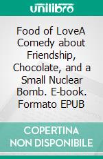 Food of LoveA Comedy about Friendship, Chocolate, and a Small Nuclear Bomb. E-book. Formato Mobipocket ebook di Anne R. Allen