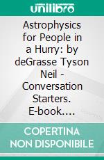 Astrophysics for People in a Hurry: by deGrasse Tyson Neil | Conversation Starters. E-book. Formato EPUB ebook di dailyBooks