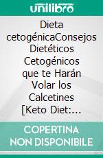 Dieta cetogénicaConsejos Dietéticos Cetogénicos que te Harán Volar los Calcetines [Keto Diet: Ketogenic Diet Tips That Will Blow Your Socks Off]. E-book. Formato EPUB ebook