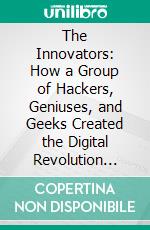 The Innovators: How a Group of Hackers, Geniuses, and Geeks Created the Digital Revolution by Walter Isaacson | Conversation Starters. E-book. Formato EPUB ebook di dailyBooks