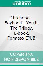 Childhood - Boyhood - Youth: The Trilogy. E-book. Formato EPUB ebook