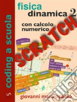 Fisica: dinamica 2 con Scratch: Esperimenti con Scratch sui moti oscillatori per mezzo di simulazioni numeriche.. E-book. Formato PDF ebook