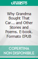 Why Grandma Bought That Car... and Other Stories and Poems. E-book. Formato EPUB ebook