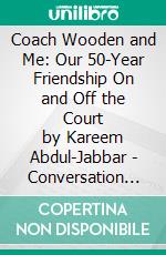 Coach Wooden and Me: Our 50-Year Friendship On and Off the Court by Kareem Abdul-Jabbar | Conversation Starters. E-book. Formato EPUB ebook