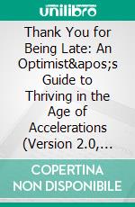 Thank You for Being Late: An Optimist's Guide to Thriving in the Age of Accelerations (Version 2.0, With a New Afterword) by Thomas L. Friedman | Conversation Starters. E-book. Formato EPUB ebook di dailyBooks