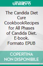 The Candida Diet Cure CookbookRecipes for All Phases of Candida Diet. E-book. Formato EPUB ebook di Karen Anderson