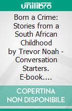 Born a Crime: Stories from a South African Childhood by Trevor Noah | Conversation Starters. E-book. Formato EPUB ebook di dailyBooks