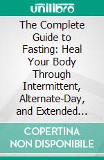 The Complete Guide to Fasting: Heal Your Body Through Intermittent, Alternate-Day, and Extended Fasting by Dr. Jason Fung | Conversation Starters. E-book. Formato EPUB ebook di dailyBooks