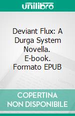 Deviant Flux: A Durga System Novella. E-book. Formato EPUB ebook