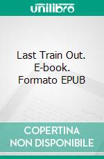 Last Train Out. E-book. Formato EPUB ebook