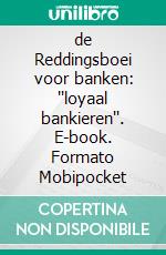 de Reddingsboei voor banken: ''loyaal bankieren''. E-book. Formato PDF ebook