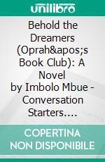 Behold the Dreamers (Oprah's Book Club): A Novel by Imbolo Mbue | Conversation Starters. E-book. Formato EPUB ebook di dailyBooks