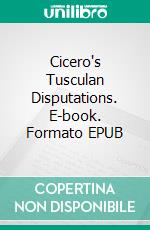 Cicero's Tusculan Disputations. E-book. Formato Mobipocket ebook