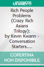 Rich People Problems (Crazy Rich Asians Trilogy): by Kevin Kwann - Conversation Starters. E-book. Formato EPUB ebook