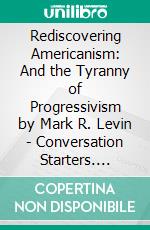 Rediscovering Americanism: And the Tyranny of Progressivism by Mark R. Levin | Conversation Starters. E-book. Formato EPUB ebook di dailyBooks