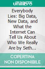 Everybody Lies: Big Data, New Data, and What the Internet Can Tell Us About Who We Really Are by Seth Stephens-Davidowitz | Conversation Starters. E-book. Formato EPUB ebook di dailyBooks