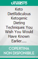 Keto DietRidiculous Ketogenic Dieting Techniques You Wish You Would Have Known Earlier. E-book. Formato EPUB ebook di Jeremy Barton