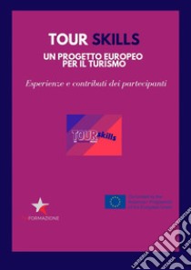 TOUR SKILLS un progetto europeo per il turismoesperienze e contributi dei partecipanti. E-book. Formato EPUB ebook di Ines Caloisi