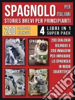 Spagnolo Per Italiani (Stories Brevi Per Principianti) - (4 libri in 1 Super Pack)200 dialoghi bilingue e 200 immagini per imparare lo spagnolo in modo divertente. E-book. Formato EPUB ebook