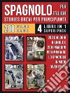 Spagnolo Per Italiani (Stories Brevi Per Principianti) - (4 libri in 1 Super Pack)200 dialoghi bilingue e 200 immagini per imparare lo spagnolo in modo divertente. E-book. Formato EPUB ebook