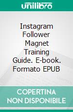 Instagram Follower Magnet Training Guide. E-book. Formato EPUB ebook