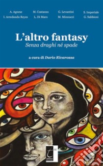 L’altro fantasy: Senza draghi né spade. E-book. Formato EPUB ebook di Rivarossa D. (cur.)