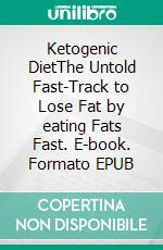 Ketogenic DietThe Untold Fast-Track to Lose Fat by eating Fats Fast. E-book. Formato EPUB ebook di Rodriguez Filano