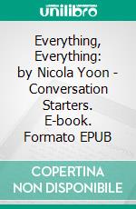 Everything, Everything: by Nicola Yoon | Conversation Starters. E-book. Formato EPUB ebook di dailyBooks