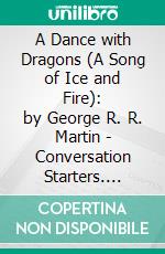 A Dance with Dragons (A Song of Ice and Fire): by George R. R. Martin | Conversation Starters. E-book. Formato EPUB ebook di dailyBooks