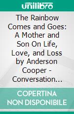 The Rainbow Comes and Goes: A Mother and Son On Life, Love, and Loss by Anderson Cooper - Conversation Starters. E-book. Formato EPUB ebook