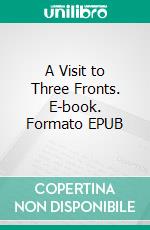 A Visit to Three Fronts. E-book. Formato EPUB ebook