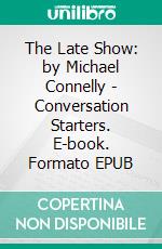 The Late Show: by Michael Connelly | Conversation Starters. E-book. Formato EPUB ebook di dailyBooks