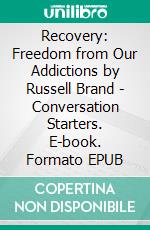 Recovery: Freedom from Our Addictions by Russell Brand | Conversation Starters. E-book. Formato EPUB ebook di dailyBooks