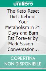 The Keto Reset Diet: Reboot Your Metabolism in 21 Days and Burn Fat Forever by Mark Sisson  | Conversation Starters. E-book. Formato EPUB ebook di dailyBooks